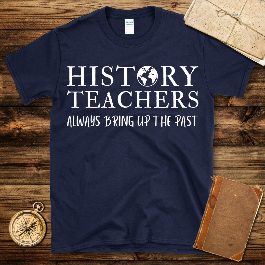 History Teacher Always Bring Up The Past T-Shirt