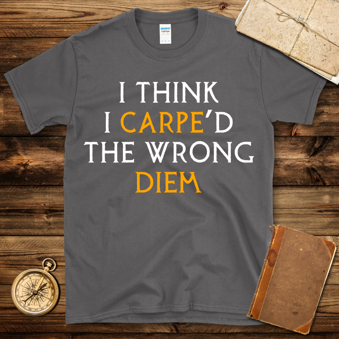 Carpe’d The Wrong Diem T-Shirt