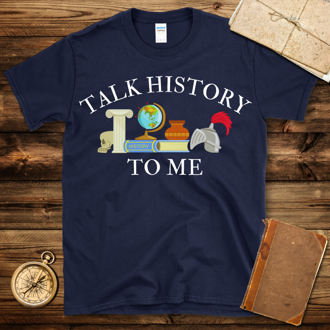 Talk History To Me T-Shirt