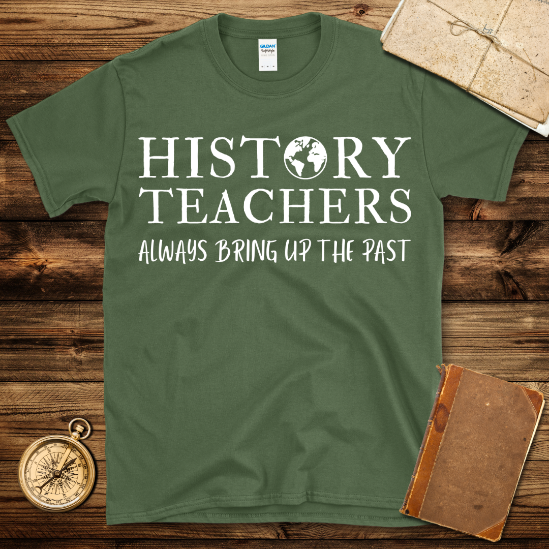 History Teacher Always Bring Up The Past T-Shirt