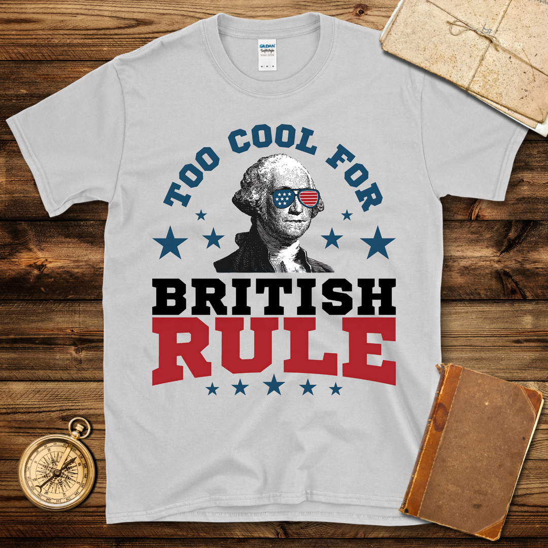 Too Cool For British Rule T-Shirt