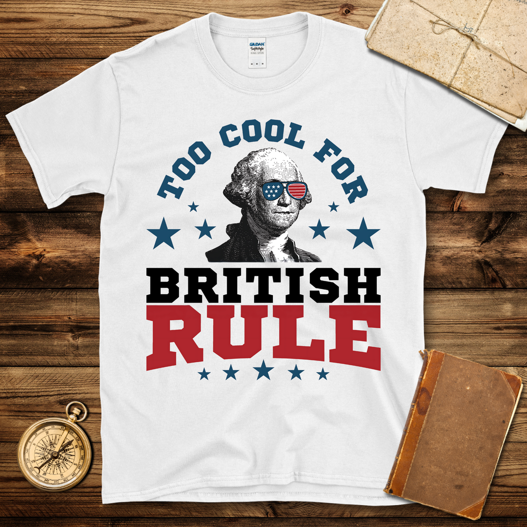 Too Cool For British Rule T-Shirt