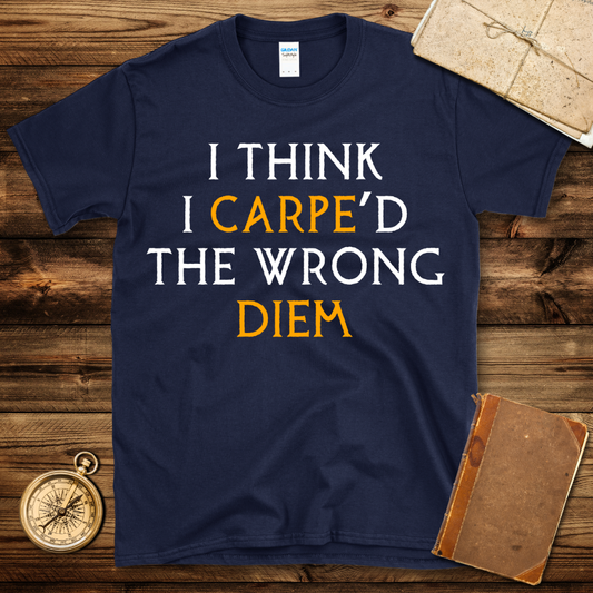 Carpe’d The Wrong Diem T-Shirt