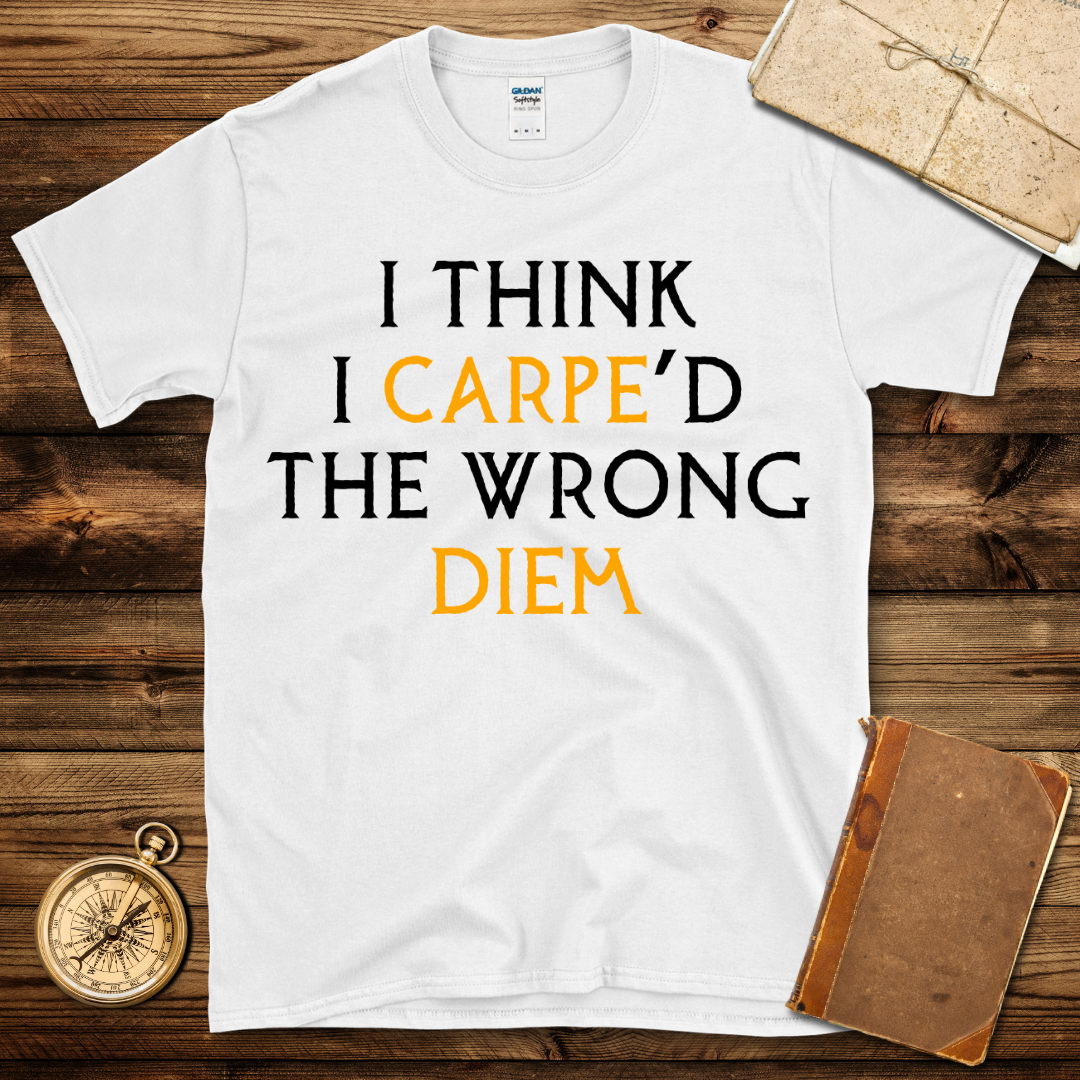Carpe’d The Wrong Diem T-Shirt