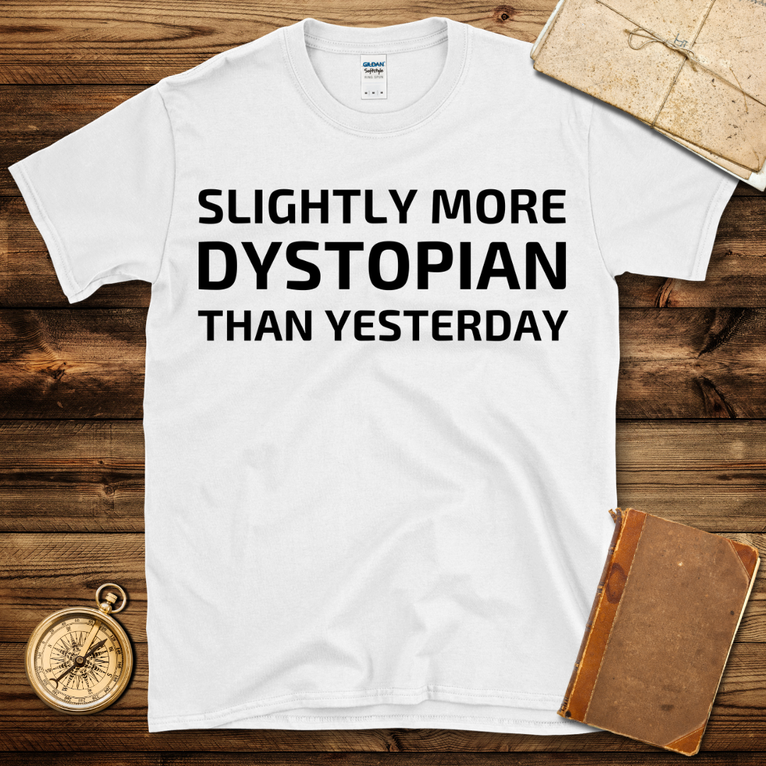 More Dystopian Than Yesterday T-Shirt