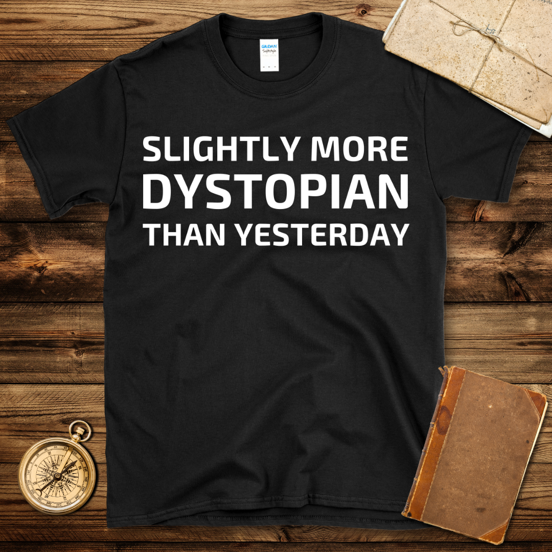 More Dystopian Than Yesterday T-Shirt