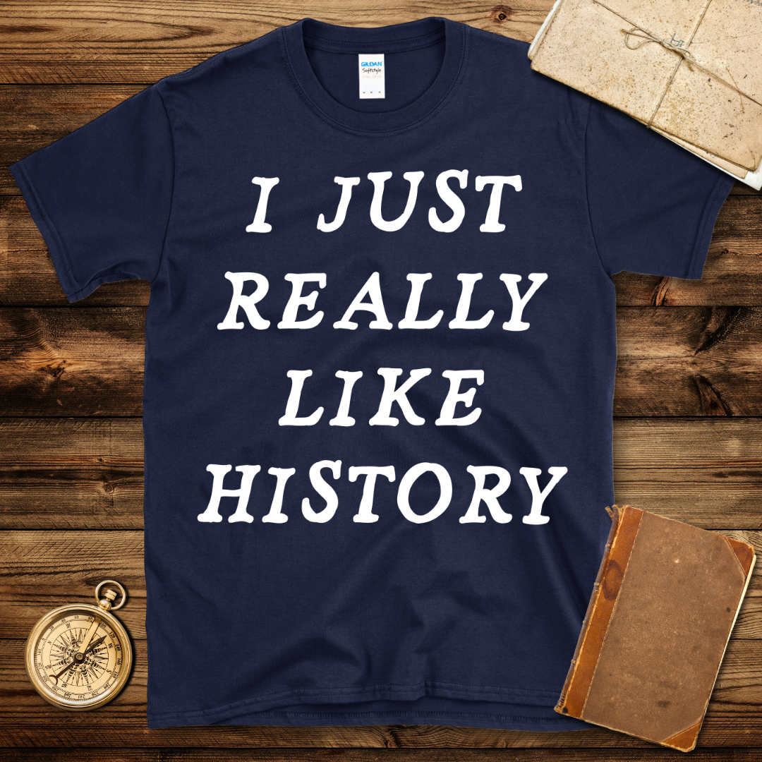 I Just Really Like History T-Shirt