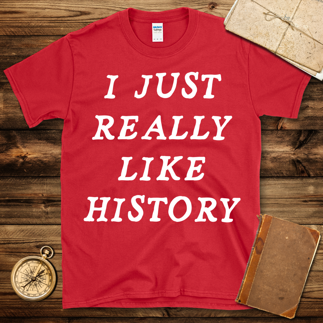 I Just Really Like History T-Shirt