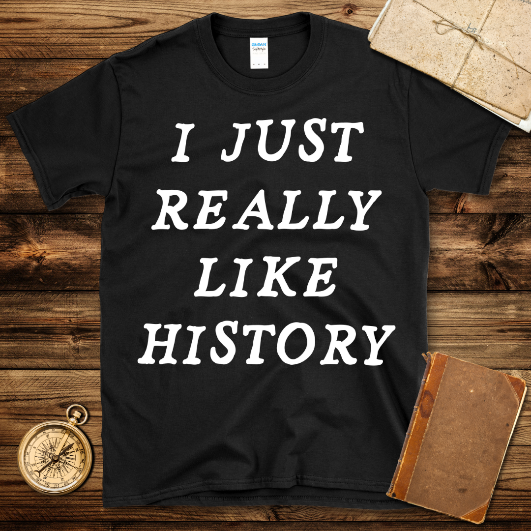 I Just Really Like History T-Shirt