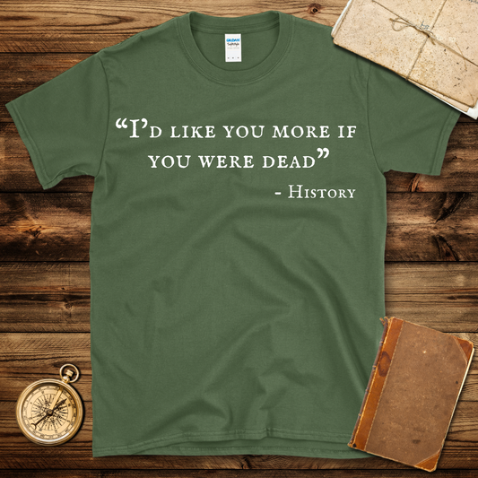 I’d Like You More If You Were Dead T-Shirt