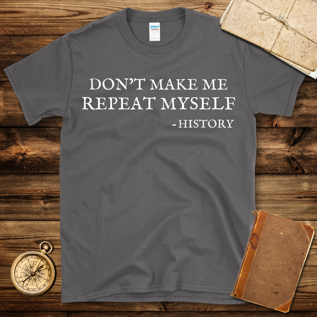 Don't Make Me Repeat Myself T-Shirt