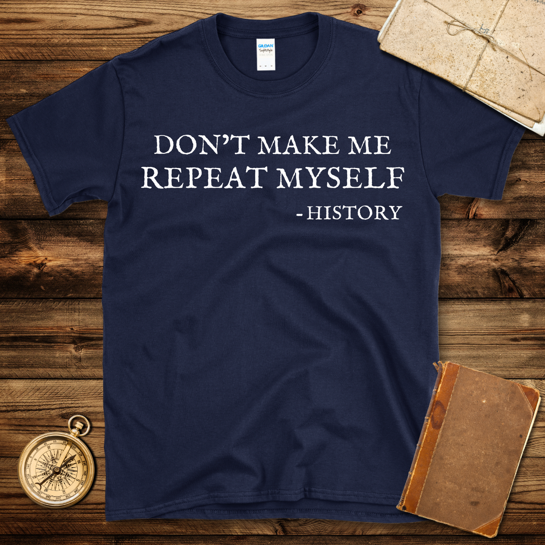 Don't Make Me Repeat Myself T-Shirt