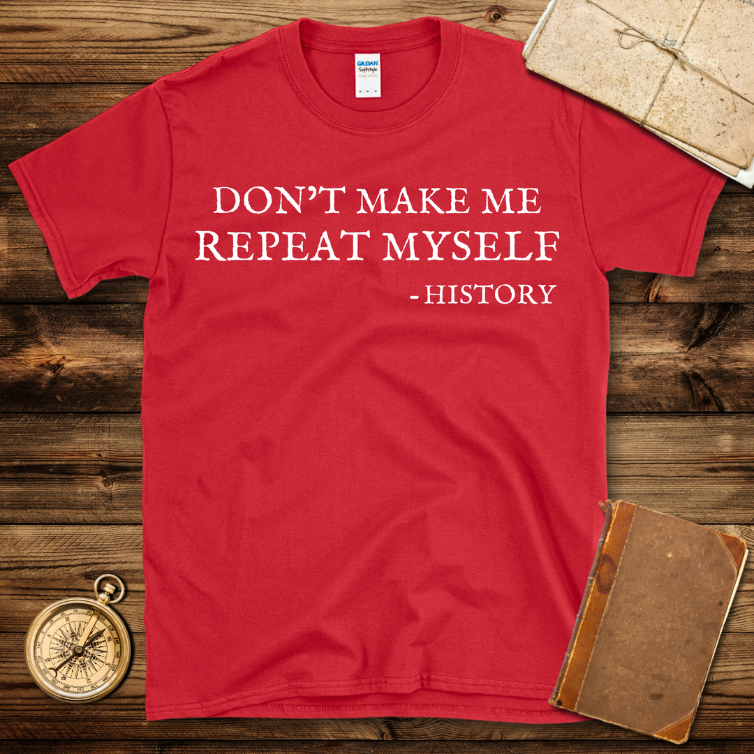 Don't Make Me Repeat Myself T-Shirt