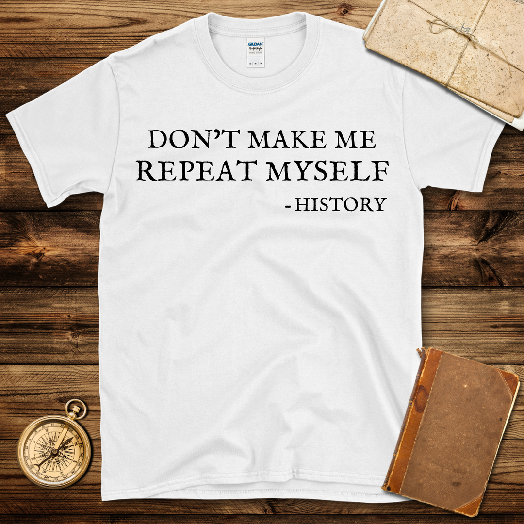 Don't Make Me Repeat Myself T-Shirt