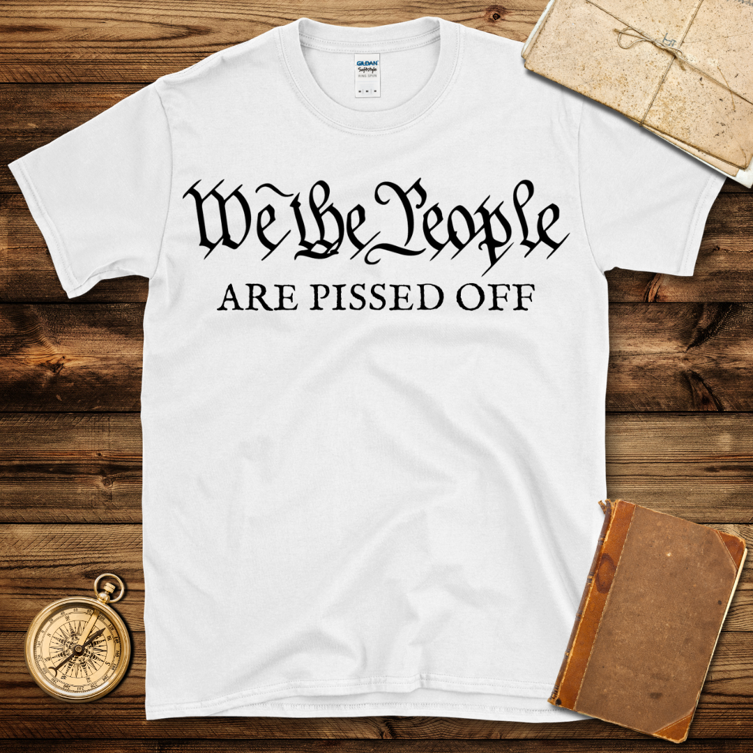 We The People Are Pissed Off T-Shirt