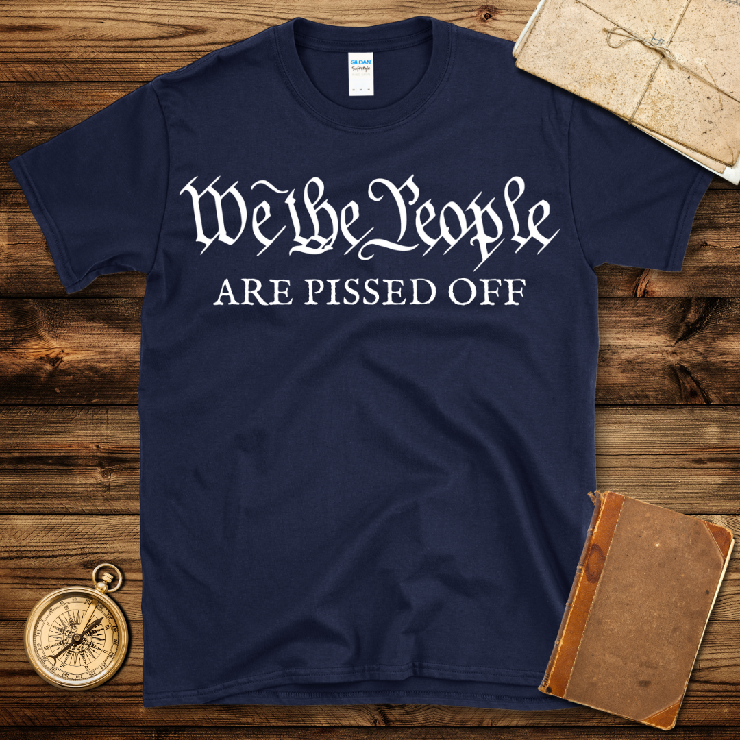 We The People Are Pissed Off T-Shirt